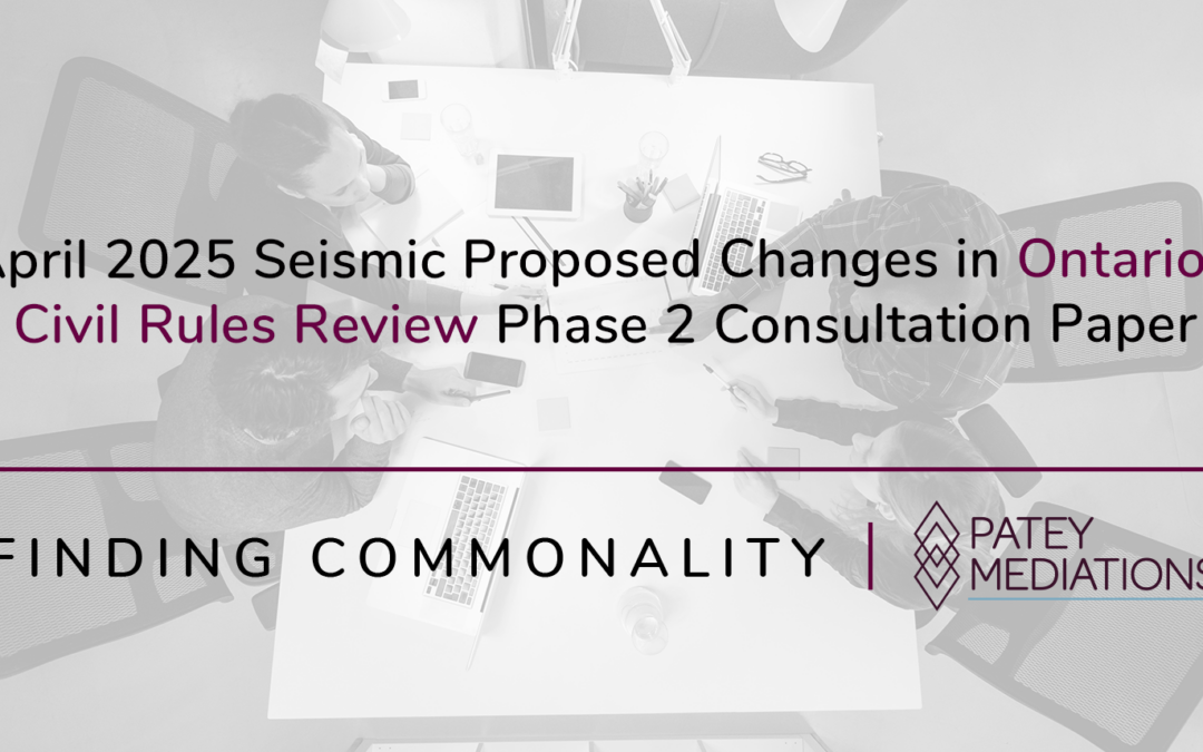 April 2025 Seismic Proposed Changes in Ontario’s Civil Rules Review Phase 2 Consultation Paper