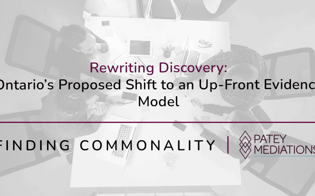 Rewriting Discovery: Ontario’s Proposed Shift to an Up-Front Evidence Model