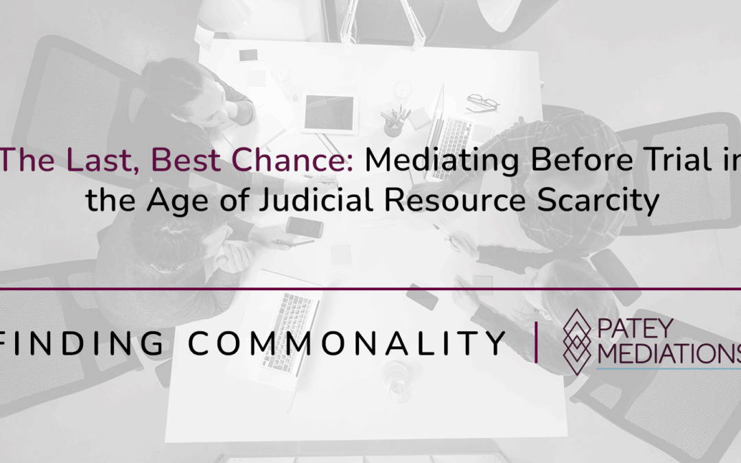The Last, Best Chance: Mediating Before Trial in the Age of Judicial Resource Scarcity