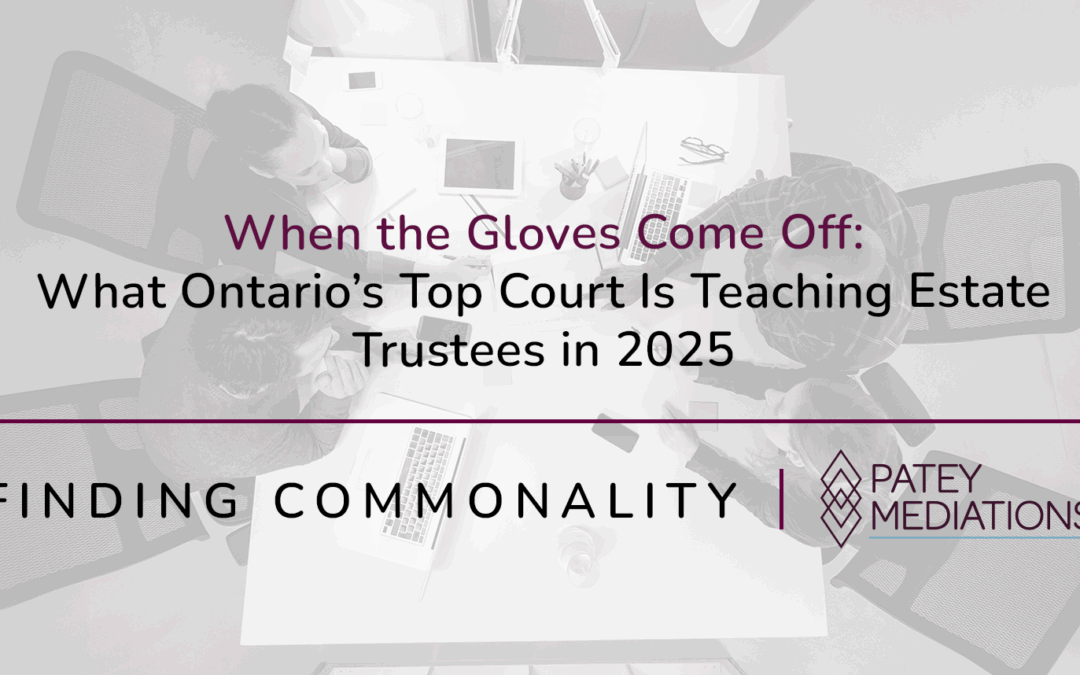 When the Gloves Come Off: What Ontario’s Top Court Is Teaching Estate Trustees in 2025