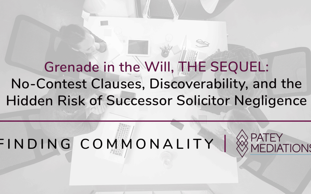 Grenade in the Will, THE SEQUEL: No-Contest Clauses, Discoverability, and the Hidden Risk of Successor Solicitor Negligence