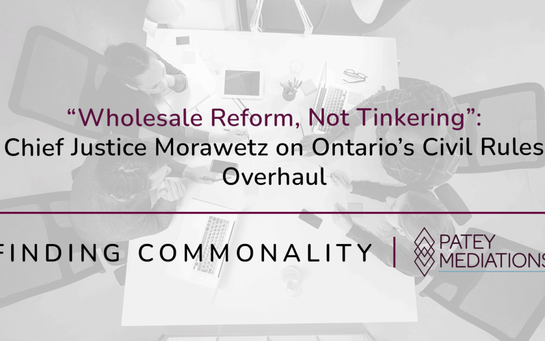 “Wholesale Reform, Not Tinkering”:  Chief Justice Morawetz on Ontario’s Civil Rules Overhaul