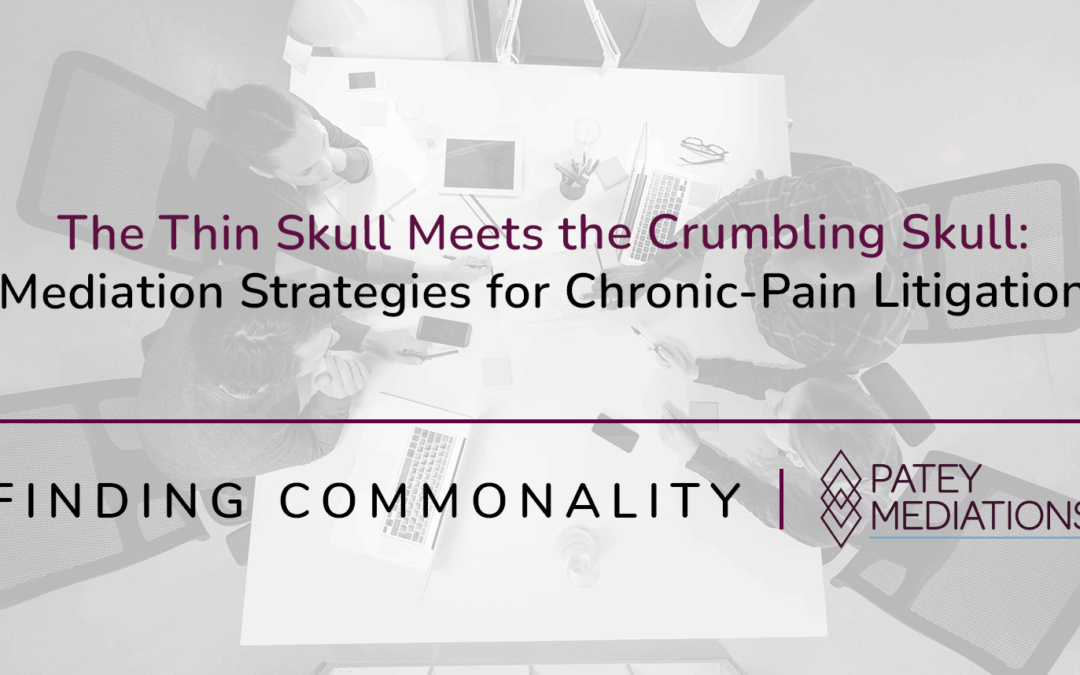 The Thin Skull Meets the Crumbling Skull:  Mediation Strategies for Chronic-Pain Litigation