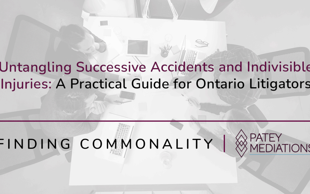 Untangling Successive Accidents and Indivisible Injuries:  A Practical Guide for Ontario Litigators