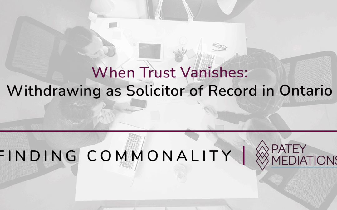 When Trust Vanishes:  Withdrawing as Solicitor of Record in Ontario
