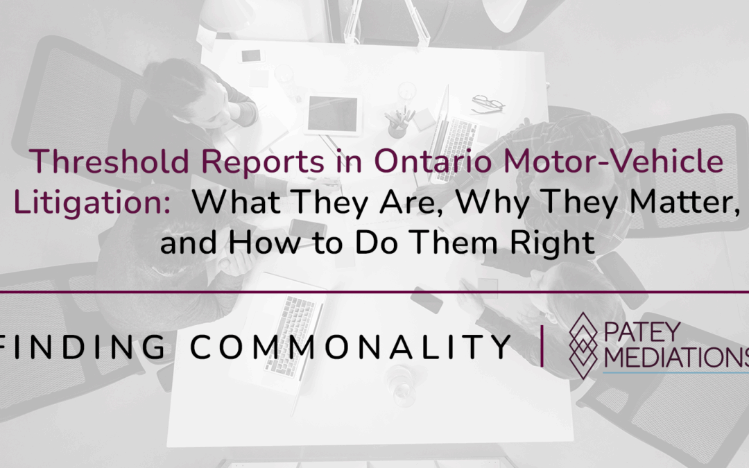 Threshold Reports in Ontario Motor-Vehicle Litigation:  What They Are, Why They Matter, and How to Do Them Right