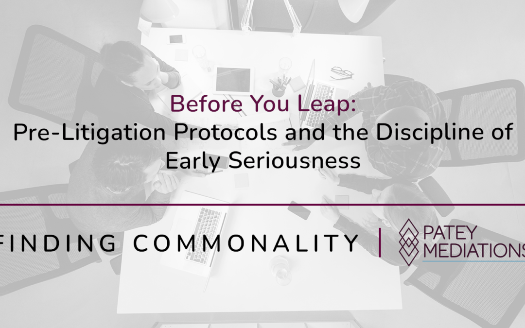 Before You Leap:  Pre-Litigation Protocols and the Discipline of Early Seriousness