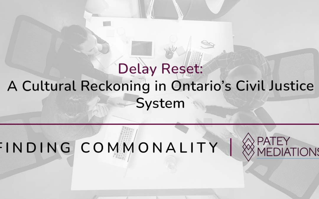 Delay Reset:  A Cultural Reckoning in Ontario’s Civil Justice System