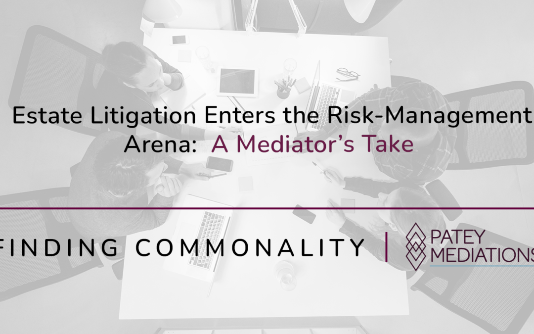 Estate Litigation Enters the Risk-Management Arena:  A Mediator’s Take