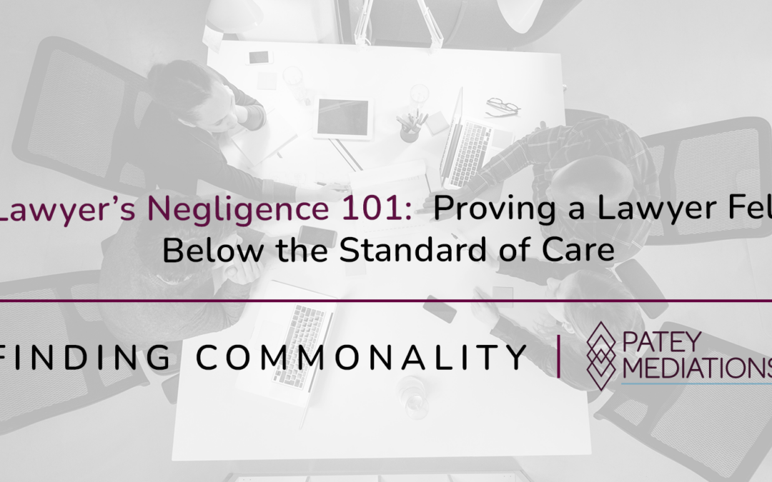 Lawyer’s Negligence 101:  Proving a Lawyer Fell Below the Standard of Care